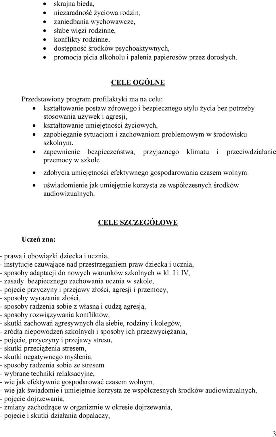 CELE OGÓLNE Przedstawiony program profilaktyki ma na celu: kształtowanie postaw zdrowego i bezpiecznego stylu życia bez potrzeby stosowania używek i agresji, kształtowanie umiejętności życiowych,