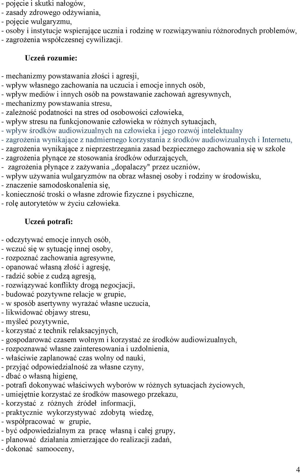 Uczeń rozumie: - mechanizmy powstawania złości i agresji, - wpływ własnego zachowania na uczucia i emocje innych osób, - wpływ mediów i innych osób na powstawanie zachowań agresywnych, - mechanizmy