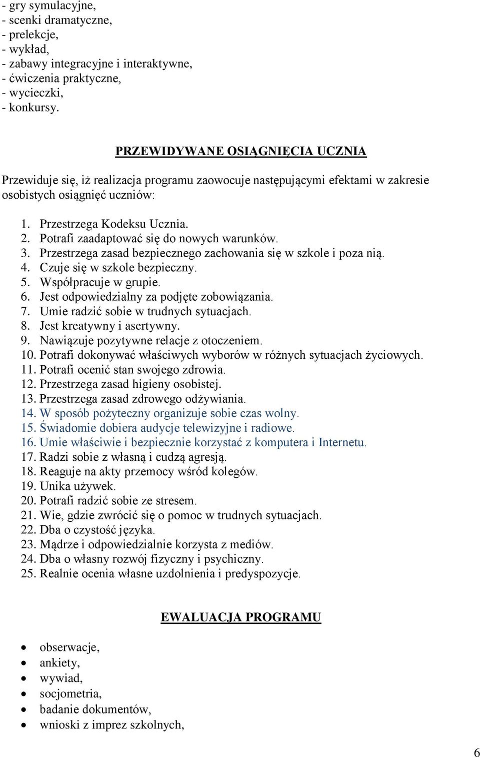 Potrafi zaadaptować się do nowych warunków. 3. Przestrzega zasad bezpiecznego zachowania się w szkole i poza nią. 4. Czuje się w szkole bezpieczny. 5. Współpracuje w grupie. 6.