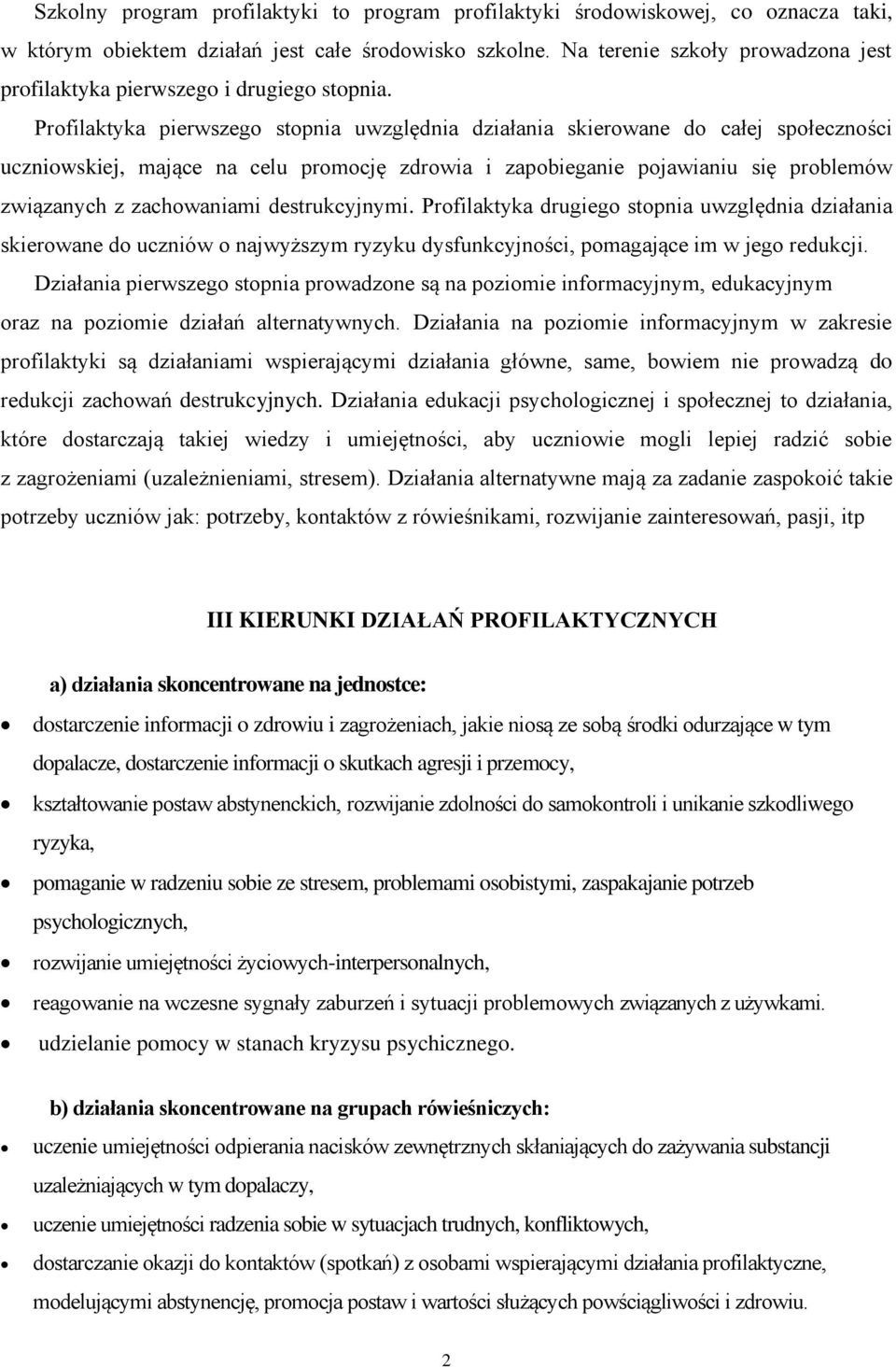 Profilaktyka pierwszego stopnia uwzględnia działania skierowane do całej społeczności uczniowskiej, mające na celu promocję zdrowia i zapobieganie pojawianiu się problemów związanych z zachowaniami