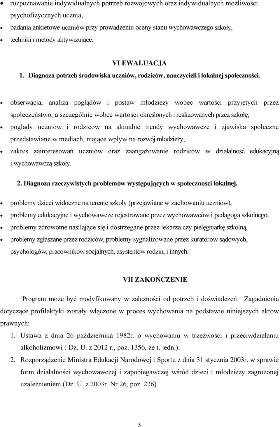 obserwacja, analiza poglądów i postaw młodzieży wobec wartości przyjętych przez społeczeństwo, a szczególnie wobec wartości określonych i realizowanych przez szkołę, poglądy uczniów i rodziców na