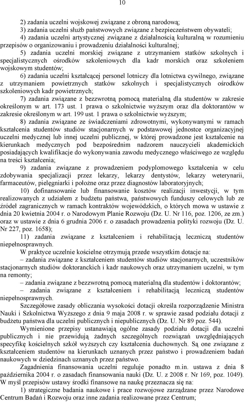 szkoleniowych dla kadr morskich oraz szkoleniem wojskowym studentów; 6) zadania uczelni kształcącej personel lotniczy dla lotnictwa cywilnego, związane z utrzymaniem powietrznych statków szkolnych i