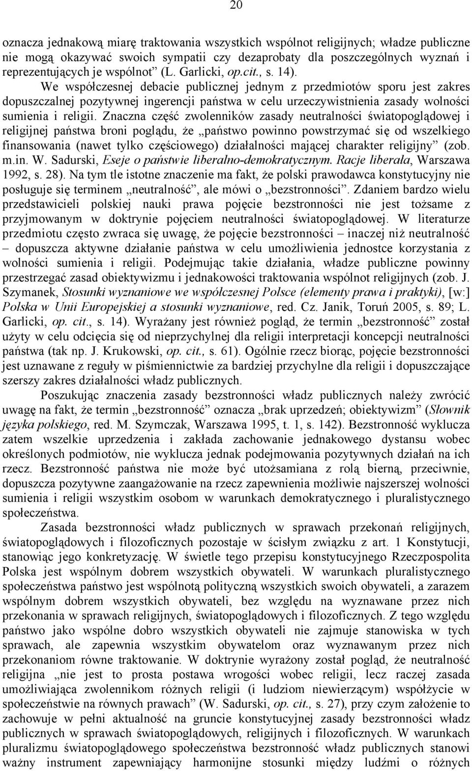 We współczesnej debacie publicznej jednym z przedmiotów sporu jest zakres dopuszczalnej pozytywnej ingerencji państwa w celu urzeczywistnienia zasady wolności sumienia i religii.