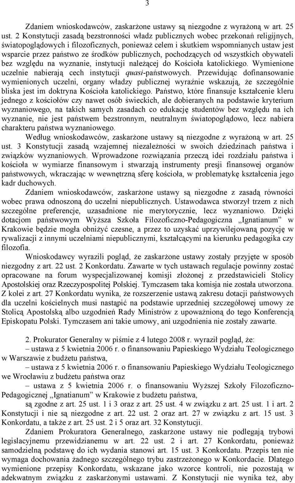środków publicznych, pochodzących od wszystkich obywateli bez względu na wyznanie, instytucji należącej do Kościoła katolickiego. Wymienione uczelnie nabierają cech instytucji quasi-państwowych.