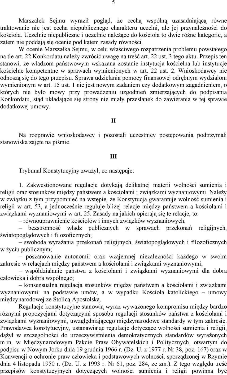 W ocenie Marszałka Sejmu, w celu właściwego rozpatrzenia problemu powstałego na tle art. 22 Konkordatu należy zwrócić uwagę na treść art. 22 ust. 3 tego aktu.