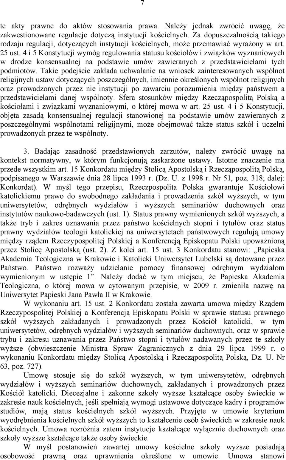 4 i 5 Konstytucji wymóg regulowania statusu kościołów i związków wyznaniowych w drodze konsensualnej na podstawie umów zawieranych z przedstawicielami tych podmiotów.