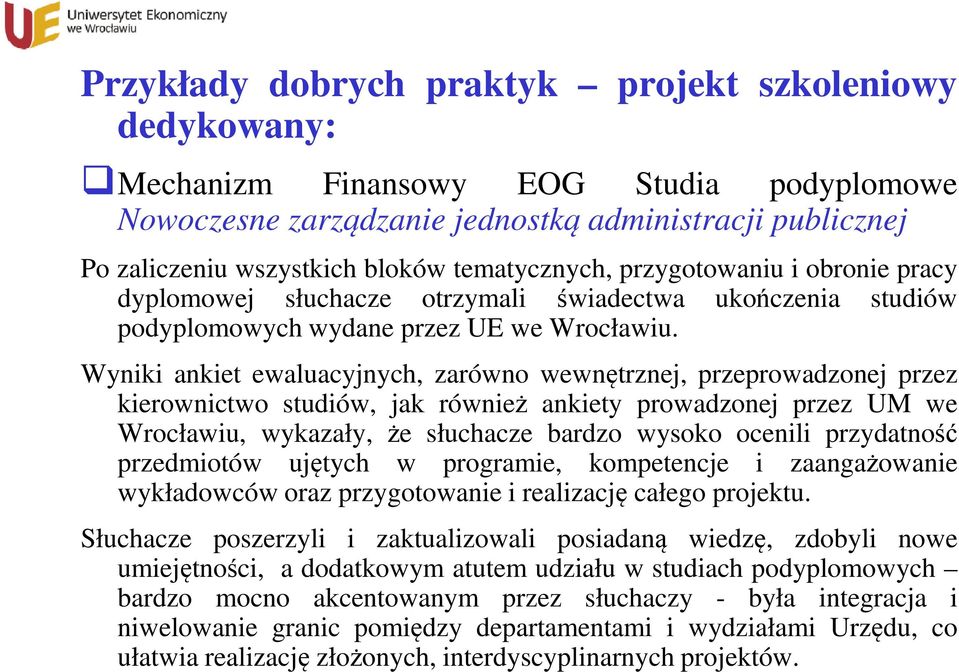 Wyniki ankiet ewaluacyjnych, zarówno wewnętrznej, przeprowadzonej przez kierownictwo studiów, jak również ankiety prowadzonej przez UM we Wrocławiu, wykazały, że słuchacze bardzo wysoko ocenili