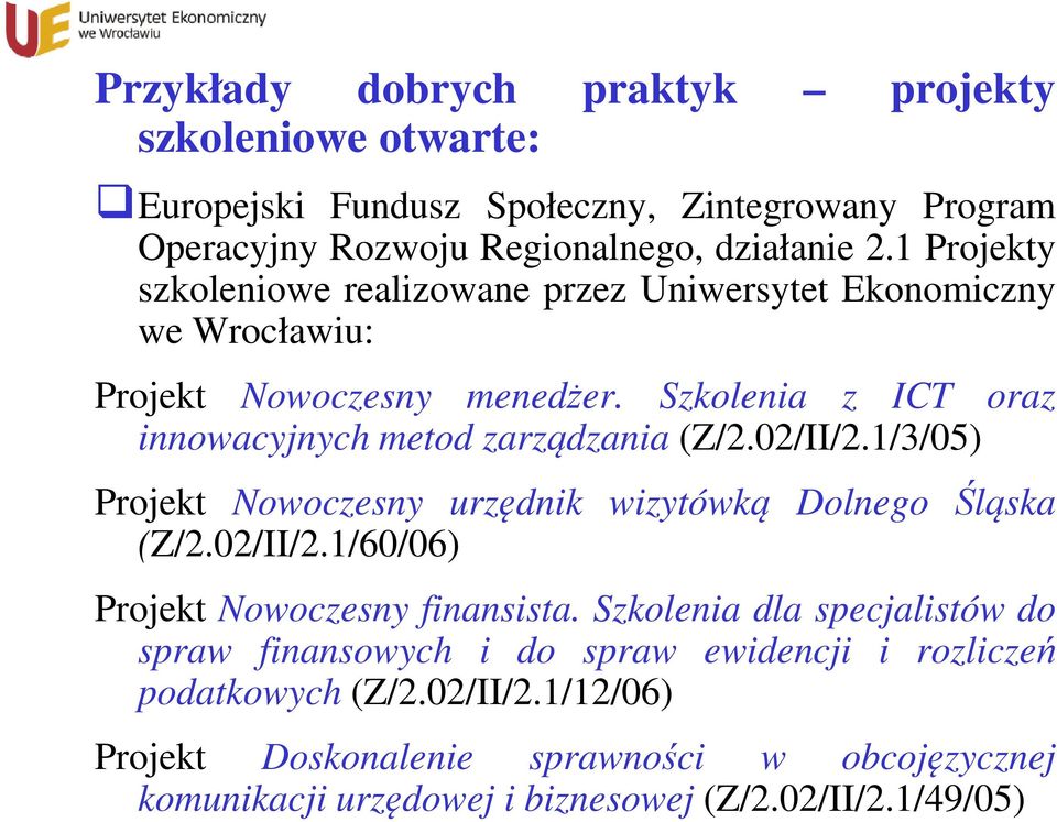 Szkolenia z ICT oraz innowacyjnych metod zarządzania (Z/2.02/II/2.1/3/05) Projekt Nowoczesny urzędnik wizytówką Dolnego Śląska (Z/2.02/II/2.1/60/06) Projekt Nowoczesny finansista.