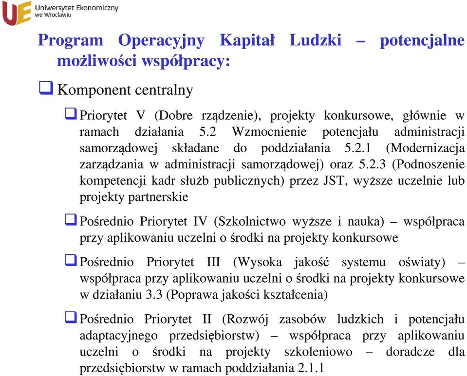 przez JST, wyższe uczelnie lub projekty partnerskie Pośrednio Priorytet IV (Szkolnictwo wyższe i nauka) współpraca przy aplikowaniu uczelni ośrodki na projekty konkursowe Pośrednio Priorytet III