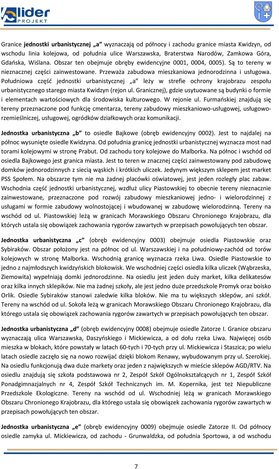 Południowa część jednostki urbanistycznej a leży w strefie ochrony krajobrazu zespołu urbanistycznego starego miasta Kwidzyn (rejon ul.
