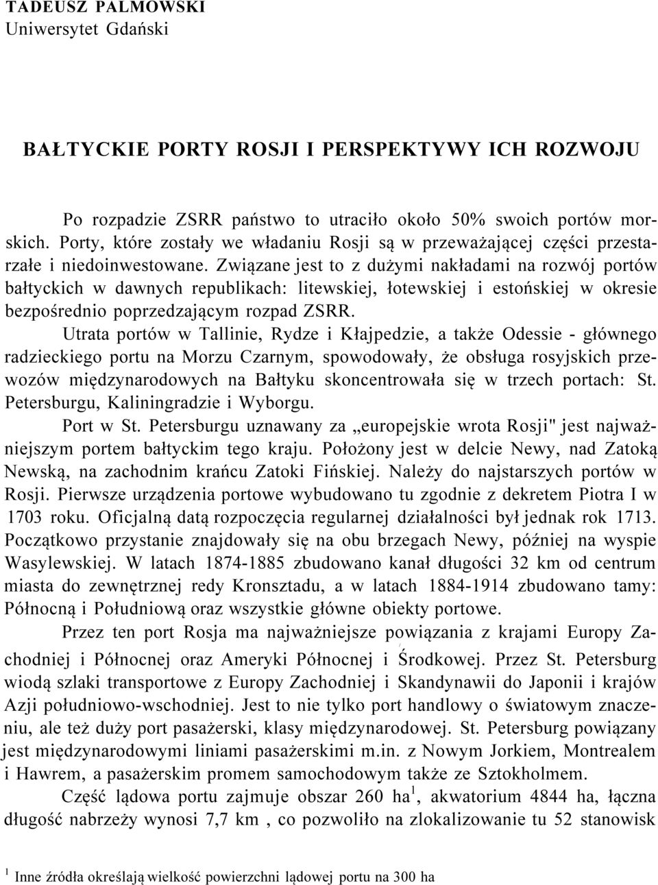 Związane jest to z dużymi nakładami na rozwój portów bałtyckich w dawnych republikach: litewskiej, łotewskiej i estońskiej w okresie bezpośrednio poprzedzającym rozpad ZSRR.