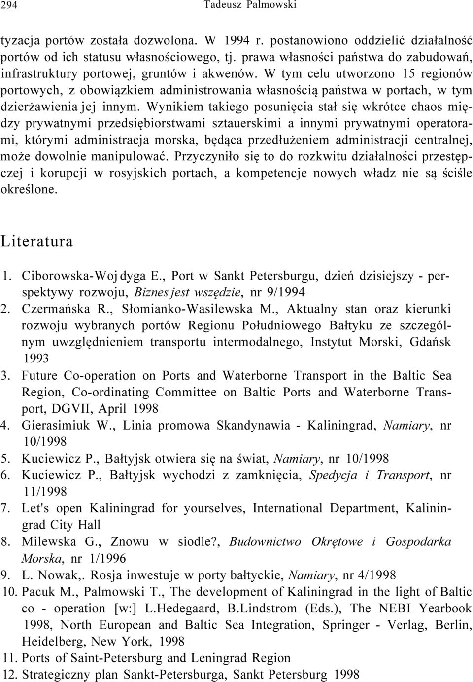 W tym celu utworzono 15 regionów portowych, z obowiązkiem administrowania własnością państwa w portach, w tym dzierżawienia jej innym.