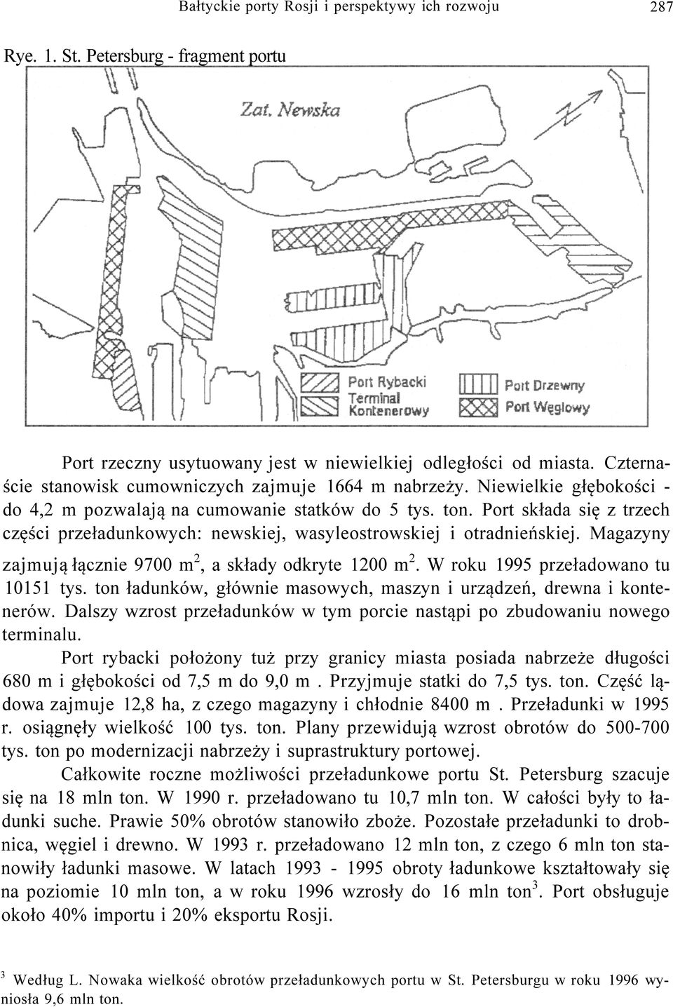 Port składa się z trzech części przeładunkowych: newskiej, wasyleostrowskiej i otradnieńskiej. Magazyny zajmują łącznie 9700 m 2, a składy odkryte 1200 m 2. W roku 1995 przeładowano tu 10151 tys.