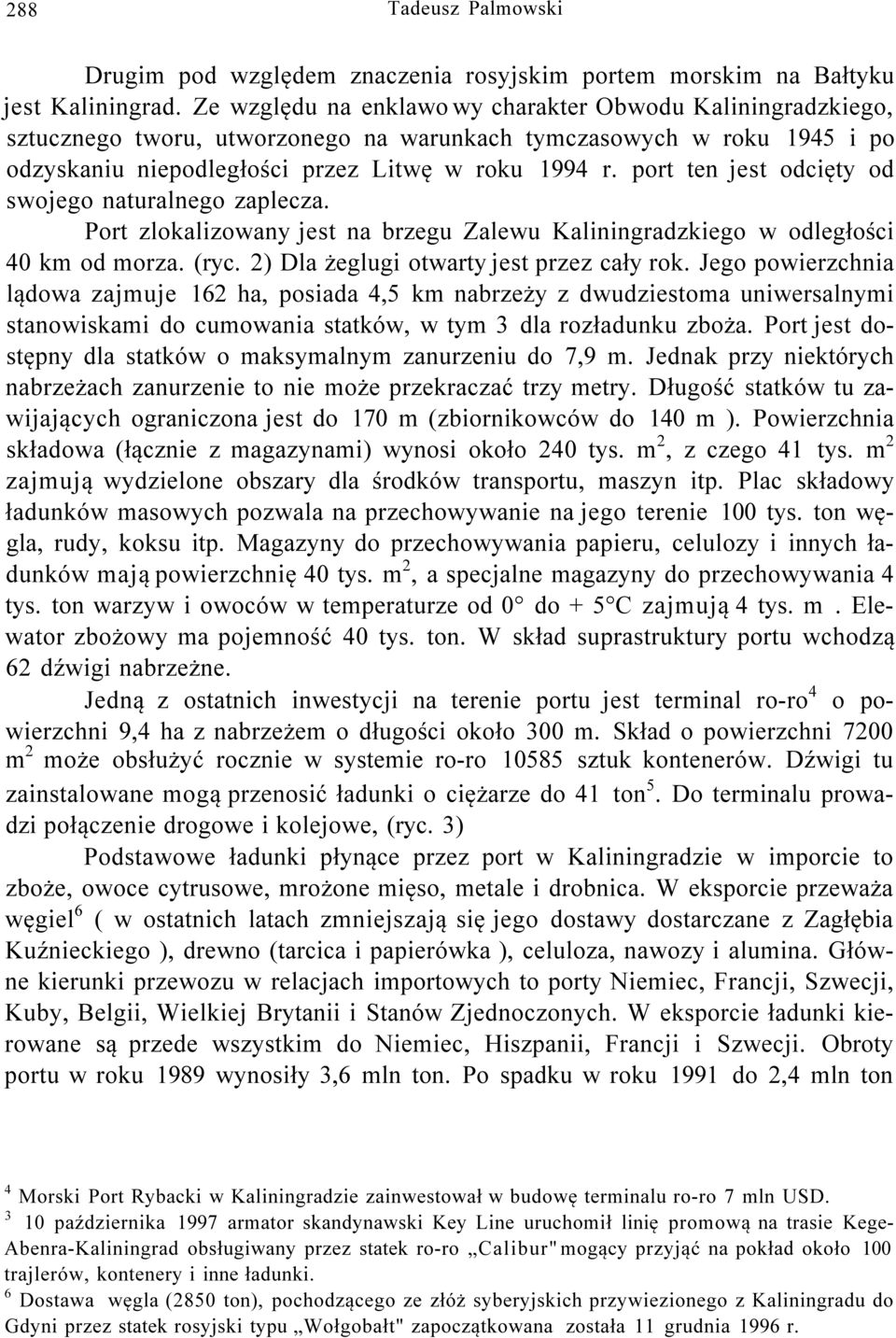 port ten jest odcięty od swojego naturalnego zaplecza. Port zlokalizowany jest na brzegu Zalewu Kaliningradzkiego w odległości 40 km od morza. (ryc. 2) Dla żeglugi otwarty jest przez cały rok.