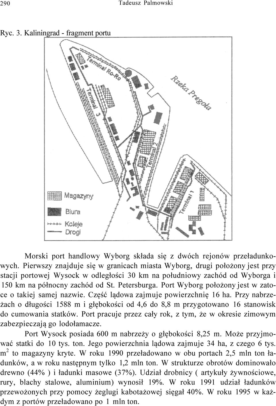 Port Wyborg położony jest w zatoce o takiej samej nazwie. Część lądowa zajmuje powierzchnię 16 ha.