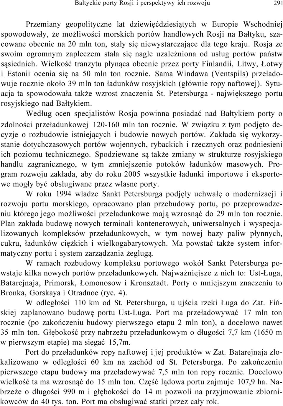 Wielkość tranzytu płynąca obecnie przez porty Finlandii, Litwy, Łotwy i Estonii ocenia się na 50 mln ton rocznie.