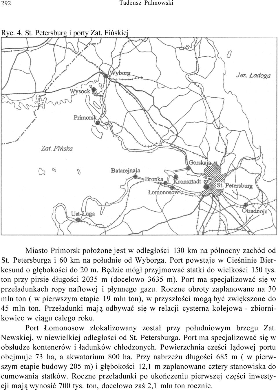 Port ma specjalizować się w przeładunkach ropy naftowej i płynnego gazu. Roczne obroty zaplanowane na 30 mln ton ( w pierwszym etapie 19 mln ton), w przyszłości mogą być zwiększone do 45 mln ton.