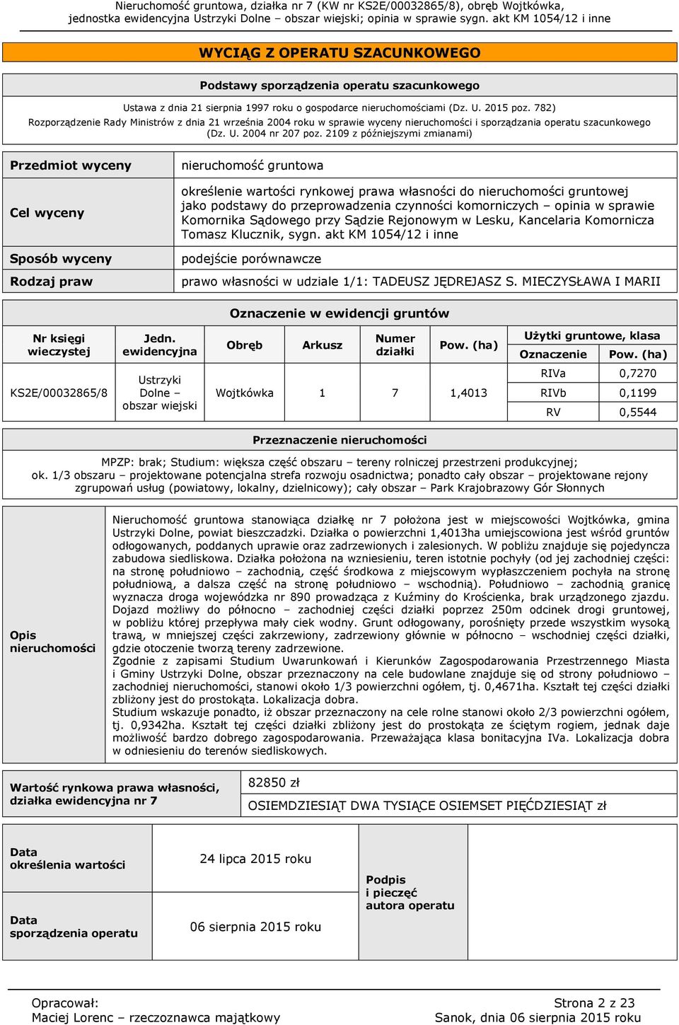 2109 z późniejszymi zmianami) Przedmiot wyceny Cel wyceny Sposób wyceny Rodzaj praw nieruchomość gruntowa określenie wartości rynkowej prawa własności do nieruchomości gruntowej jako podstawy do