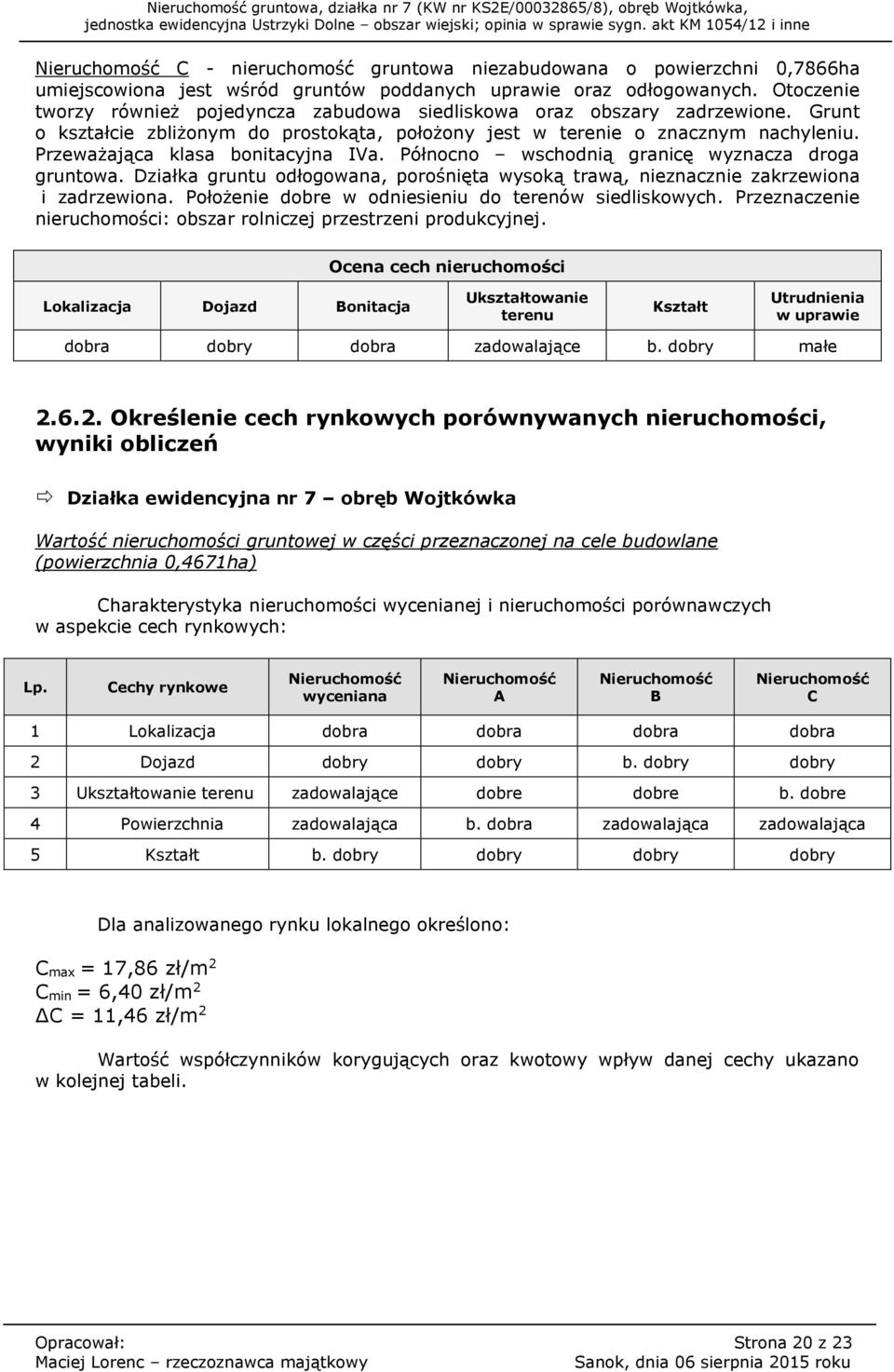 Przeważająca klasa bonitacyjna IVa. Północno wschodnią granicę wyznacza droga gruntowa. Działka gruntu odłogowana, porośnięta wysoką trawą, nieznacznie zakrzewiona i zadrzewiona.