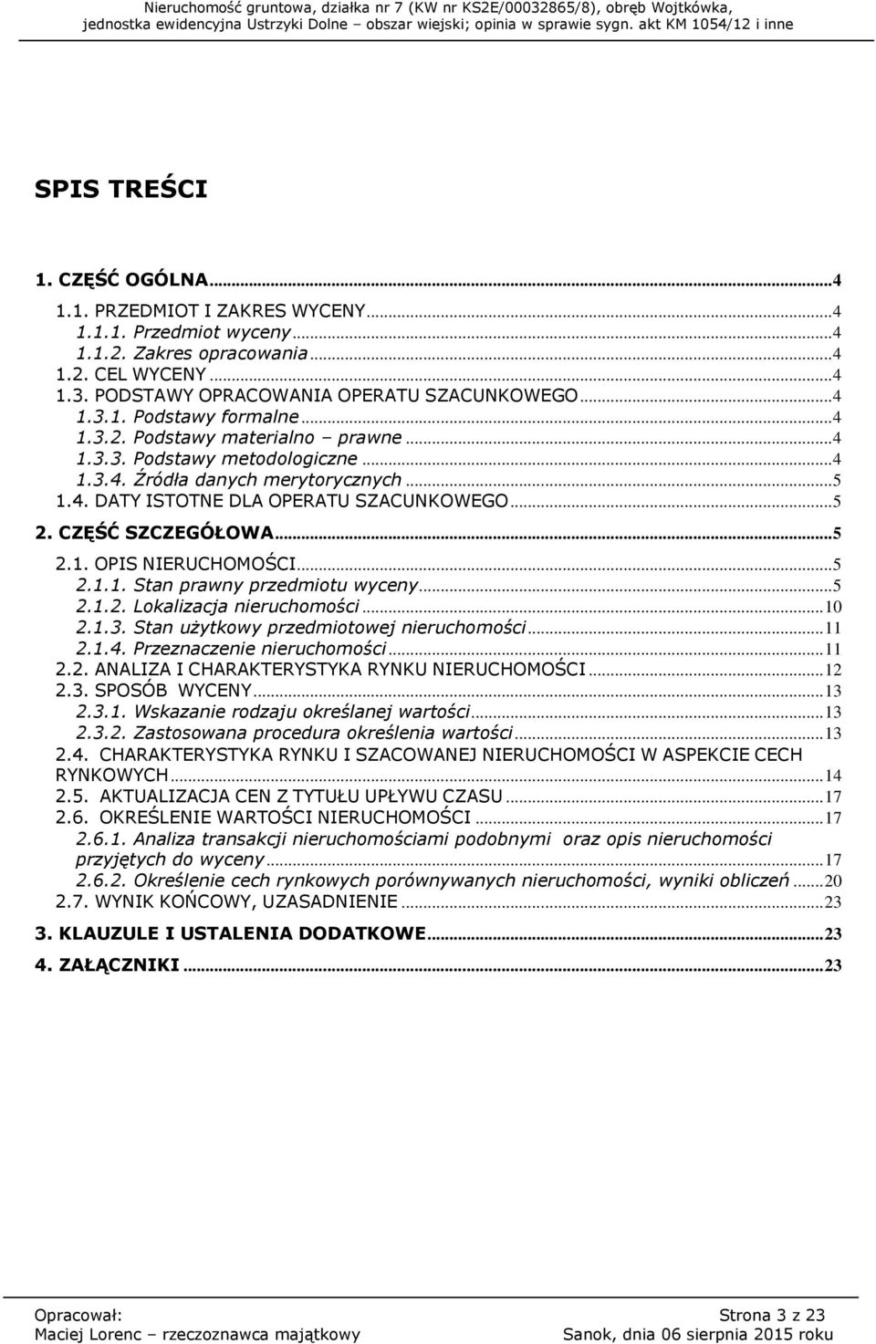 CZĘŚĆ SZCZEGÓŁOWA... 5 2.1. OPIS NIERUCHOMOŚCI... 5 2.1.1. Stan prawny przedmiotu wyceny... 5 2.1.2. Lokalizacja nieruchomości... 10 2.1.3. Stan użytkowy przedmiotowej nieruchomości... 11 2.1.4.