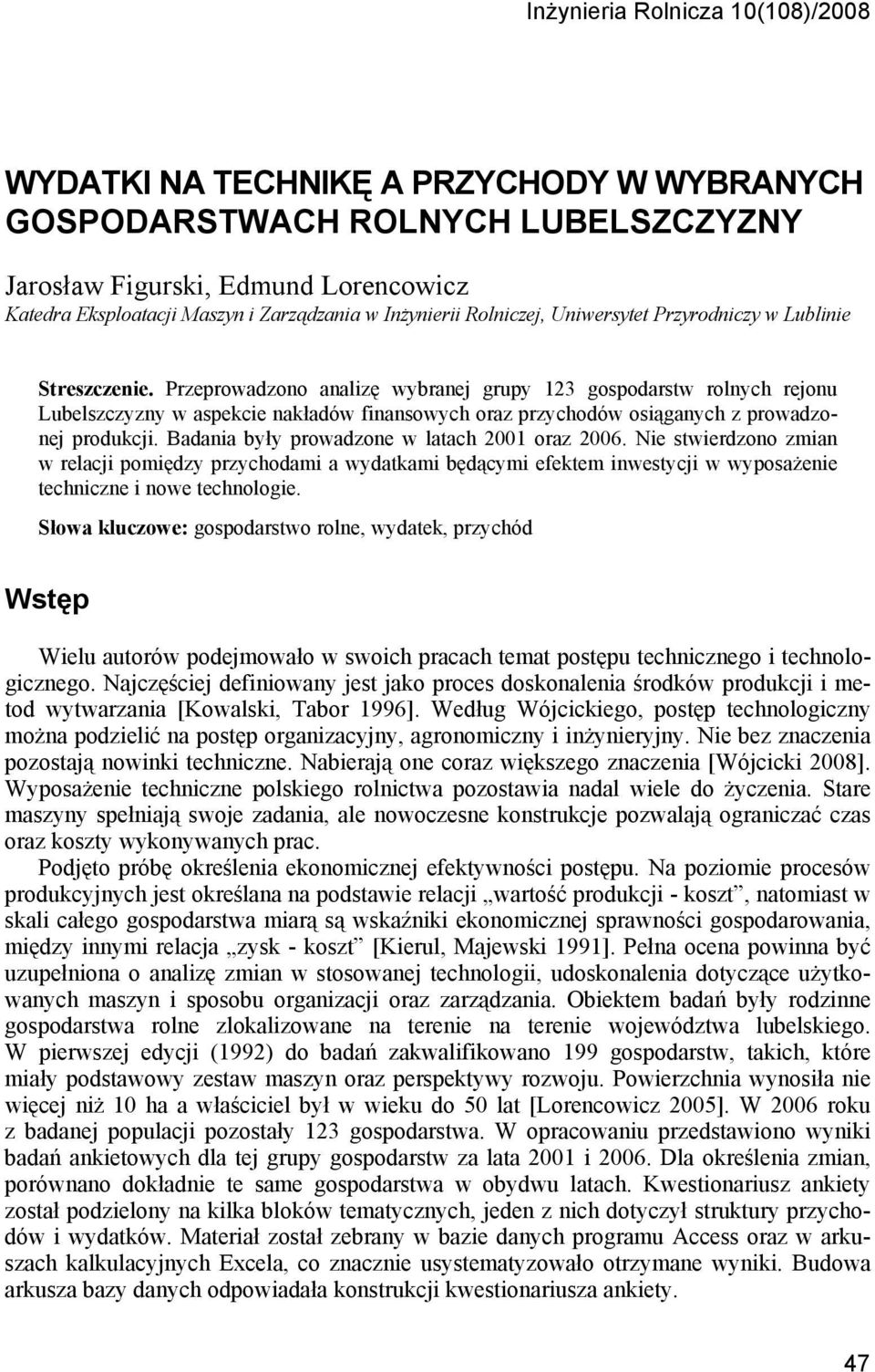 Przeprowadzono analizę wybranej grupy 123 gospodarstw rolnych rejonu Lubelszczyzny w aspekcie nakładów finansowych oraz przychodów osiąganych z prowadzonej produkcji.