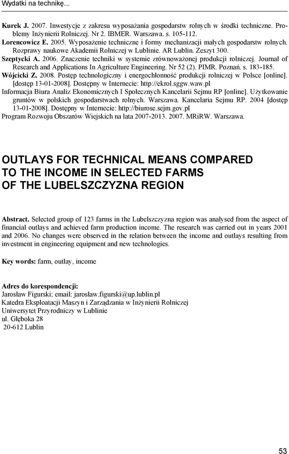 Znaczenie techniki w systemie zrównoważonej produkcji rolniczej. Journal of Research and Applications In Agriculture Engineering. Nr 52 (2). PIMR. Poznań. s. 183-185. Wójcicki Z. 2008.