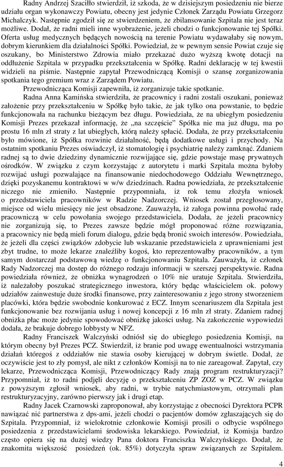 Oferta usług medycznych będących nowością na terenie Powiatu wydawałaby się nowym, dobrym kierunkiem dla działalności Spółki.