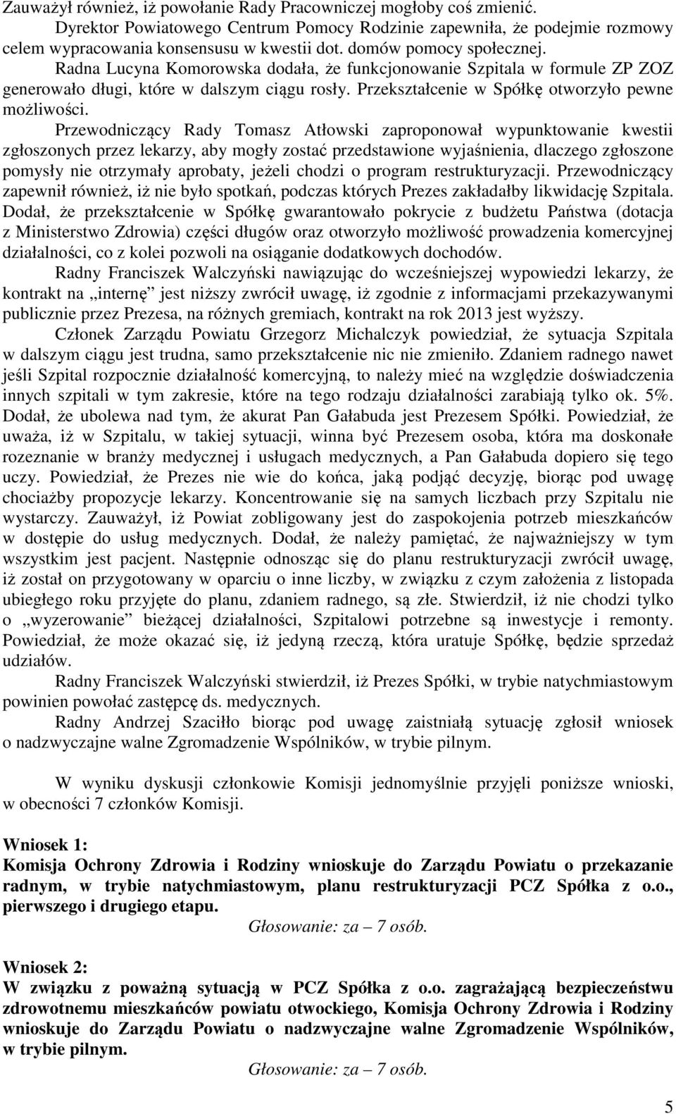 Przewodniczący Rady Tomasz Atłowski zaproponował wypunktowanie kwestii zgłoszonych przez lekarzy, aby mogły zostać przedstawione wyjaśnienia, dlaczego zgłoszone pomysły nie otrzymały aprobaty, jeżeli