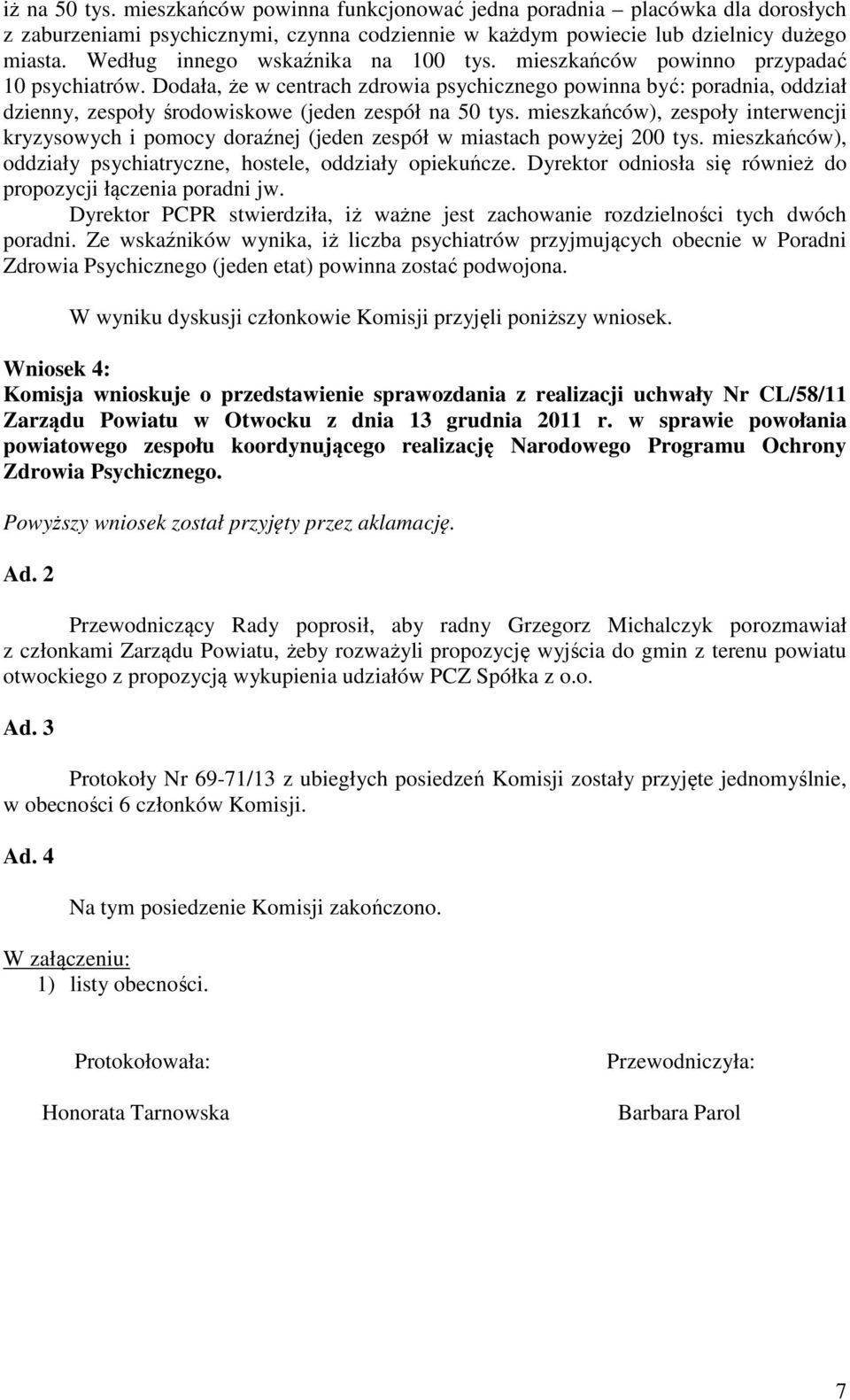 Dodała, że w centrach zdrowia psychicznego powinna być: poradnia, oddział dzienny, zespoły środowiskowe (jeden zespół na 50 tys.