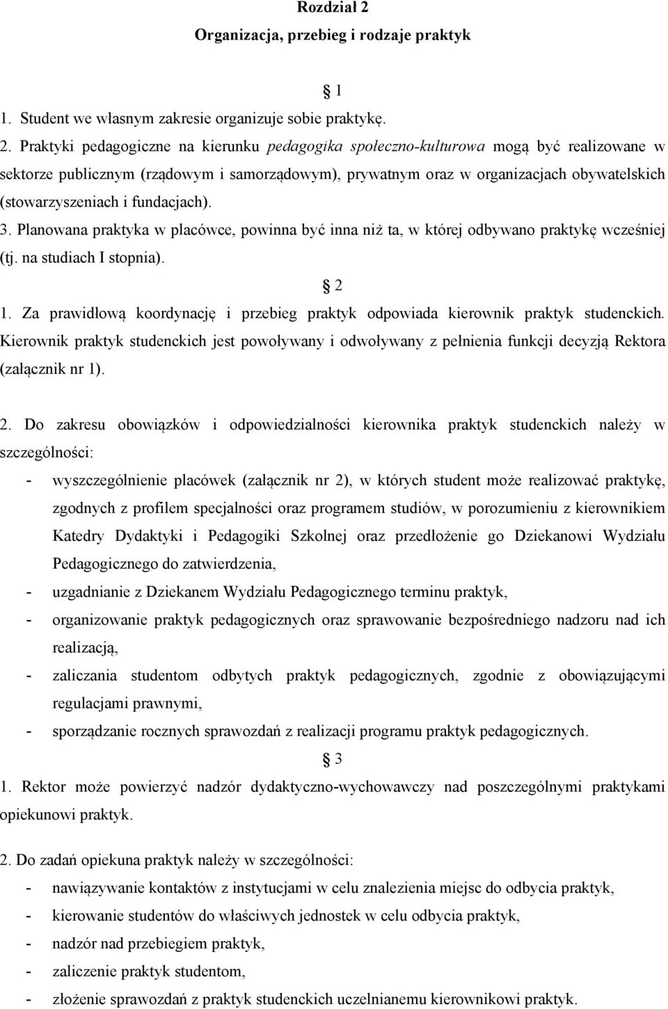 Praktyki pedagogiczne na kierunku pedagogika społeczno-kulturowa mogą być realizowane w sektorze publicznym (rządowym i samorządowym), prywatnym oraz w organizacjach obywatelskich (stowarzyszeniach i