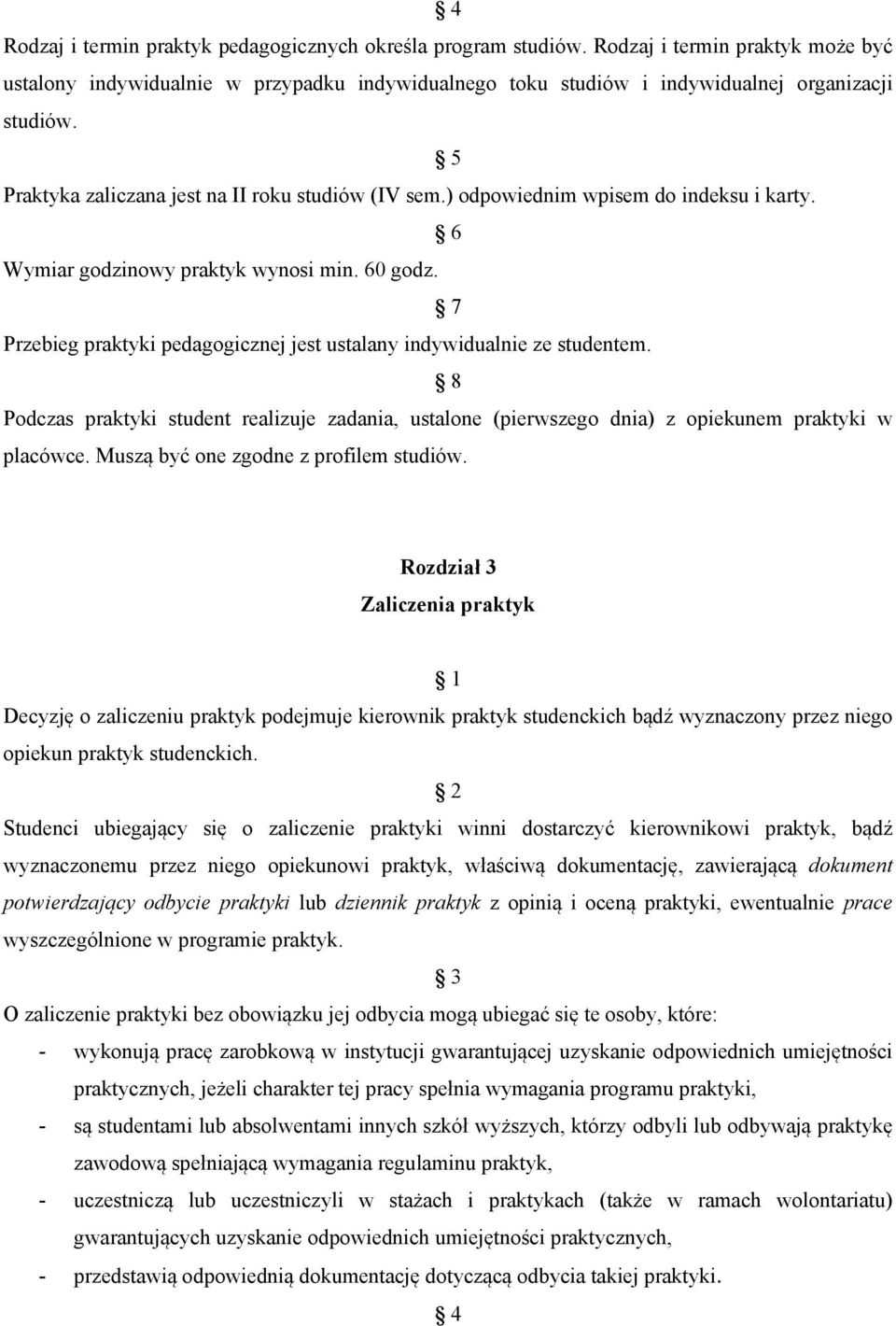 7 Przebieg praktyki pedagogicznej jest ustalany indywidualnie ze studentem. 8 Podczas praktyki student realizuje zadania, ustalone (pierwszego dnia) z opiekunem praktyki w placówce.