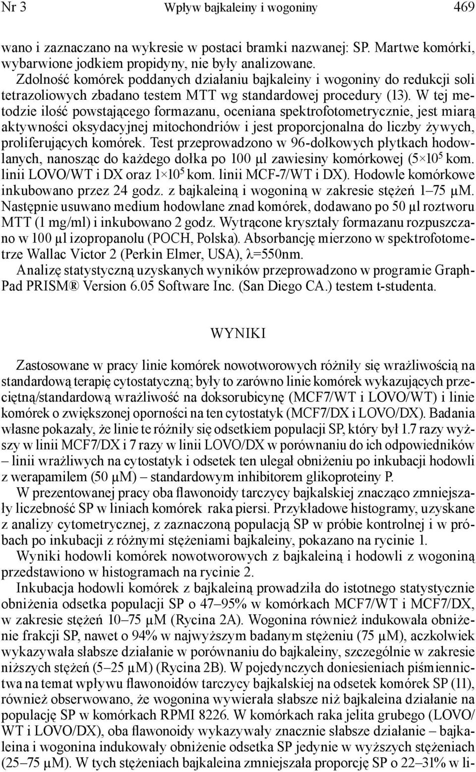 W tej metodzie ilość powstającego formazanu, oceniana spektrofotometrycznie, jest miarą aktywności oksydacyjnej mitochondriów i jest proporcjonalna do liczby żywych, proliferujących komórek.