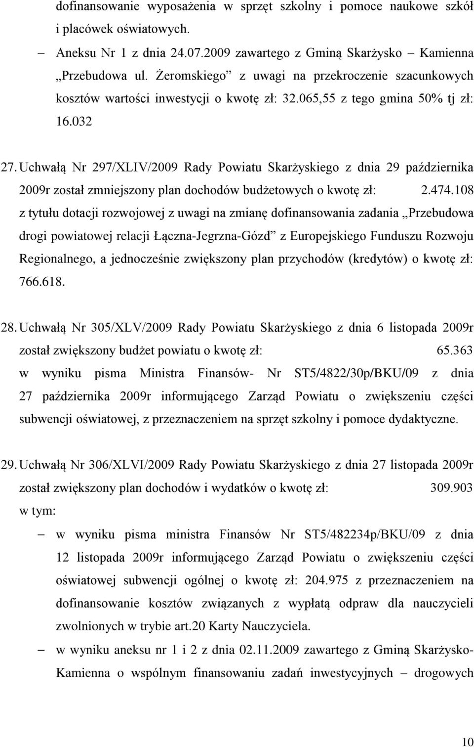 Uchwałą Nr 297/XLIV/2009 Rady Powiatu Skarżyskiego z dnia 29 października 2009r został zmniejszony plan dochodów budżetowych o kwotę zł: 2.474.