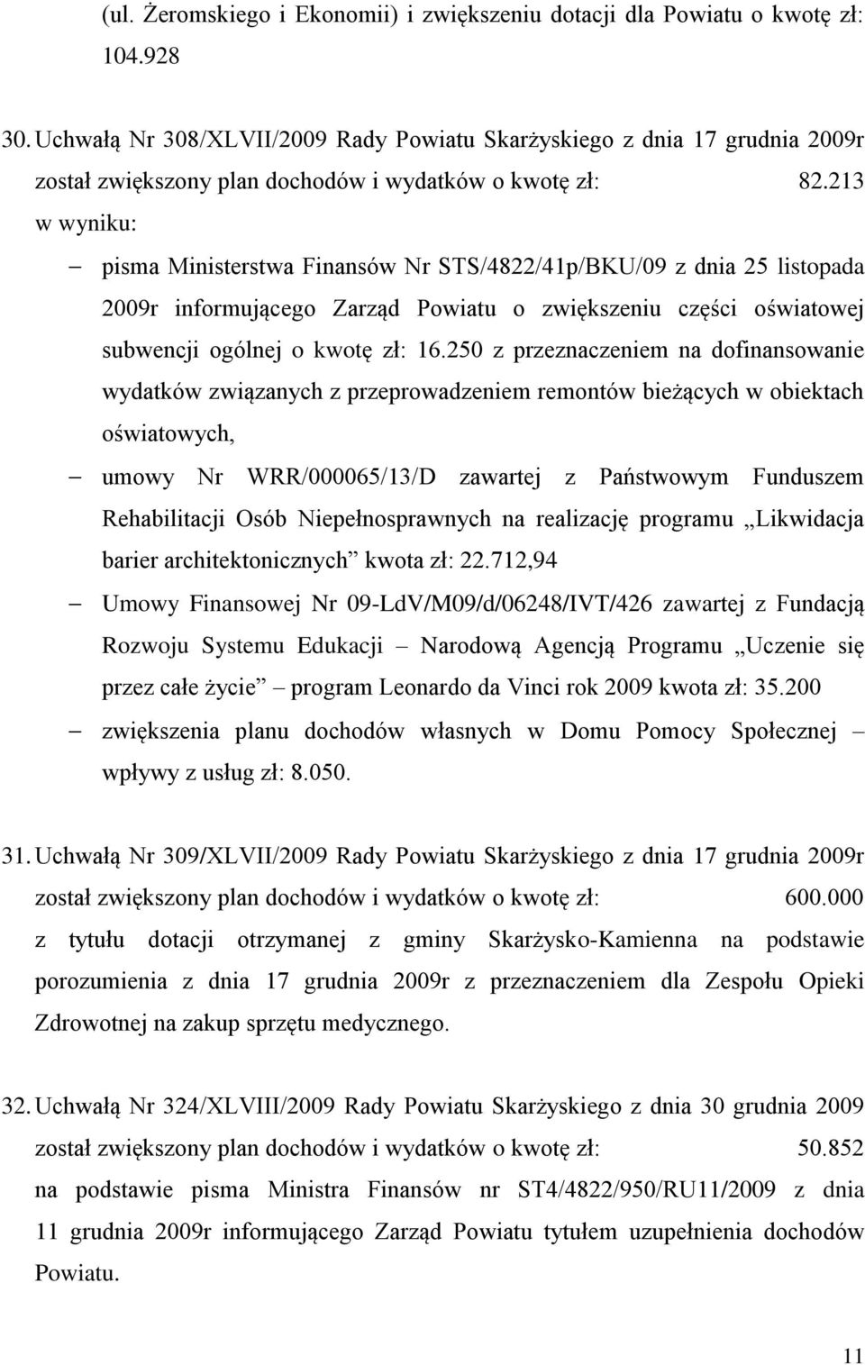 213 w wyniku: pisma Ministerstwa Finansów Nr STS/4822/41p/BKU/09 z dnia 25 listopada 2009r informującego Zarząd Powiatu o zwiększeniu części oświatowej subwencji ogólnej o kwotę zł: 16.