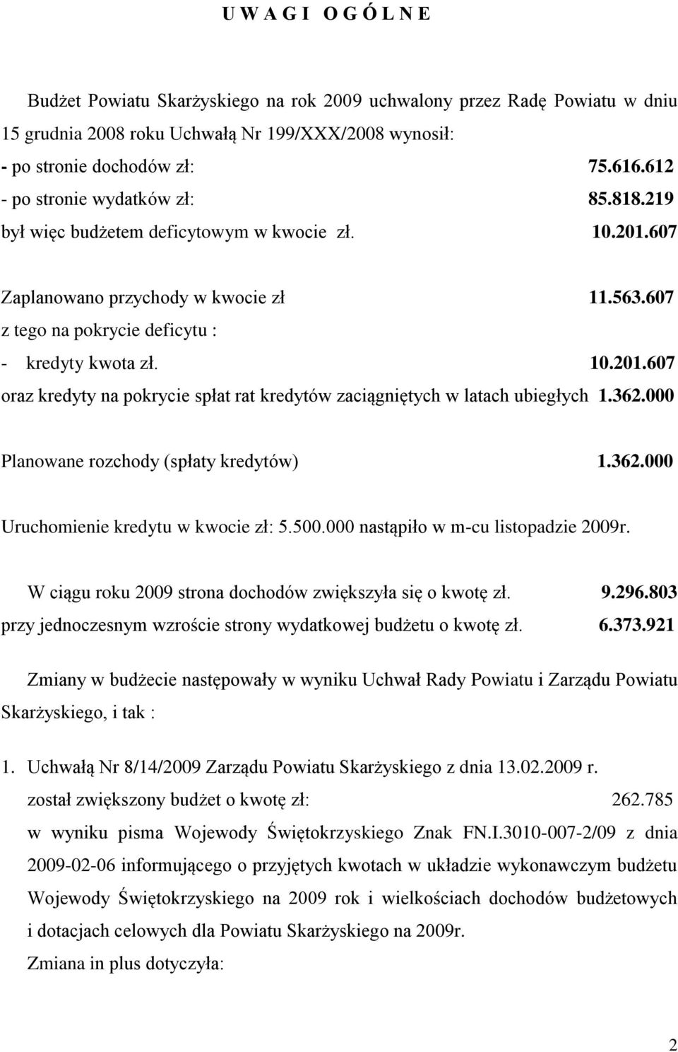 362.000 Planowane rozchody (spłaty kredytów) 1.362.000 Uruchomienie kredytu w kwocie zł: 5.500.000 nastąpiło w m-cu listopadzie 2009r. W ciągu roku 2009 strona dochodów zwiększyła się o kwotę zł. 9.
