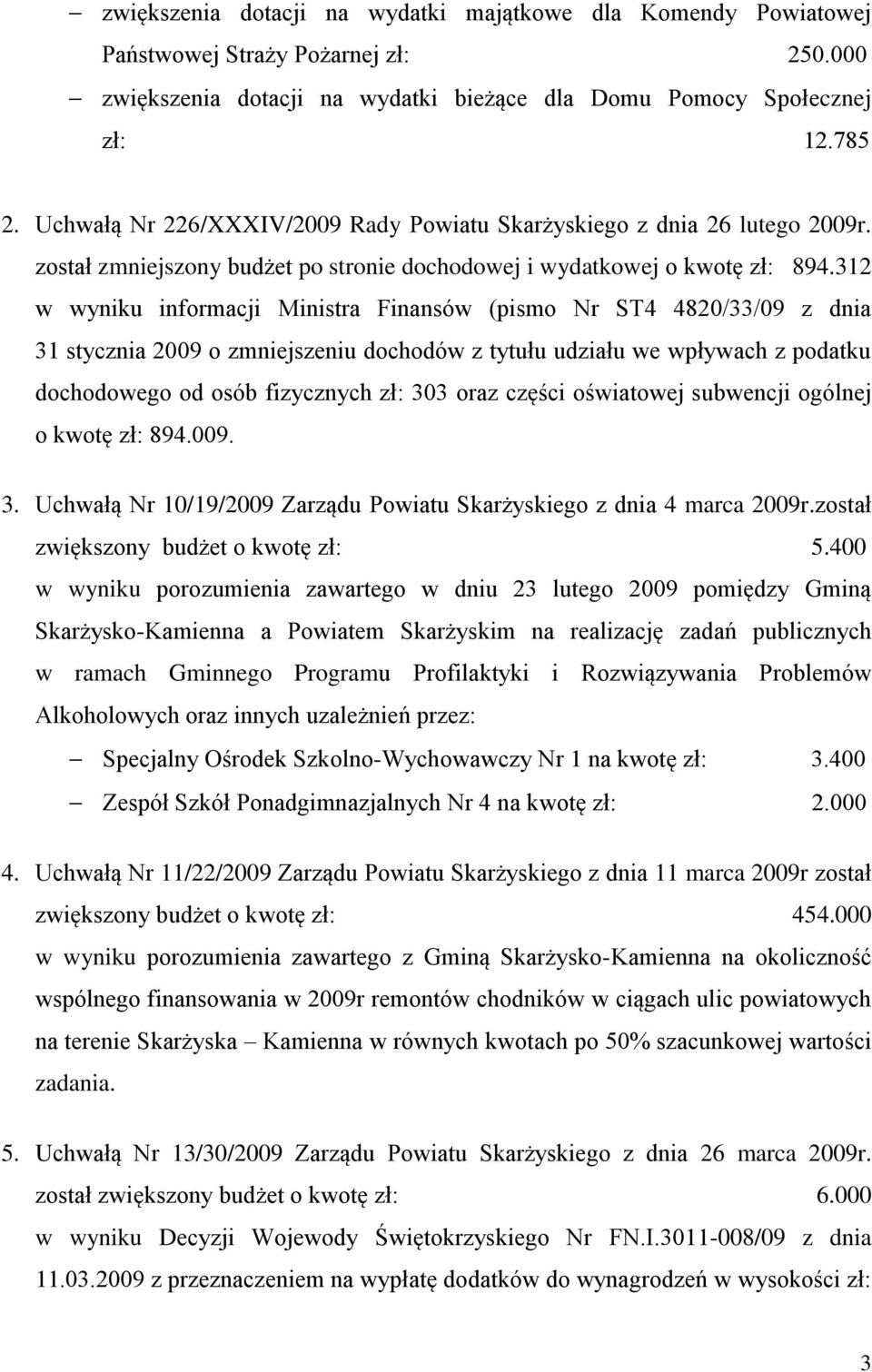 312 w wyniku informacji Ministra Finansów (pismo Nr ST4 4820/33/09 z dnia 31 stycznia 2009 o zmniejszeniu dochodów z tytułu udziału we wpływach z podatku dochodowego od osób fizycznych zł: 303 oraz