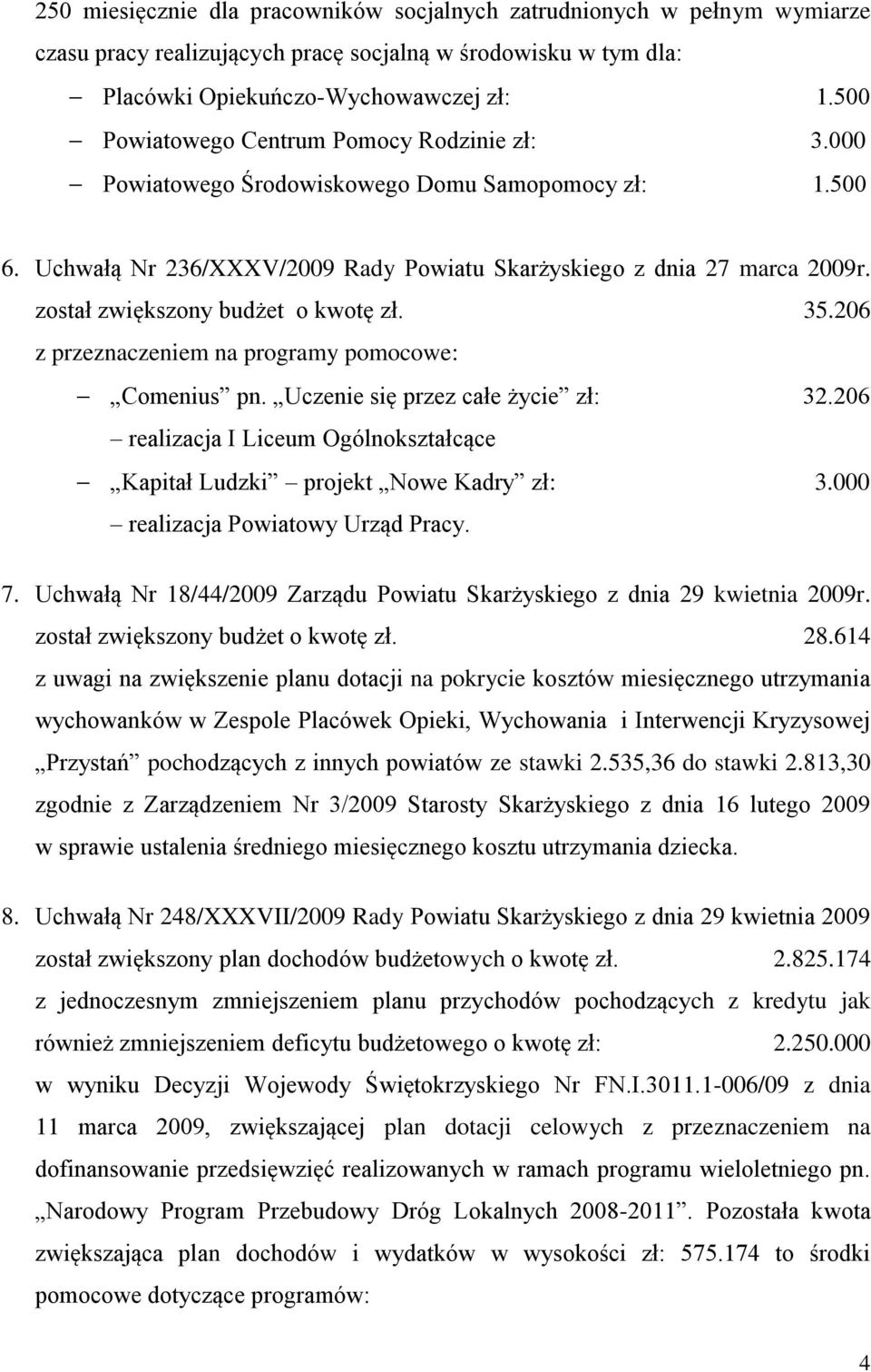 został zwiększony budżet o kwotę zł. 35.206 z przeznaczeniem na programy pomocowe: Comenius pn. Uczenie się przez całe życie zł: 32.