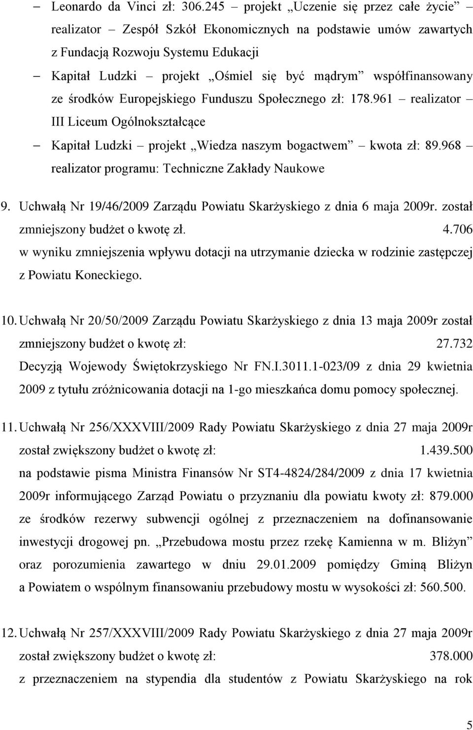 współfinansowany ze środków Europejskiego Funduszu Społecznego zł: 178.961 realizator III Liceum Ogólnokształcące Kapitał Ludzki projekt Wiedza naszym bogactwem kwota zł: 89.