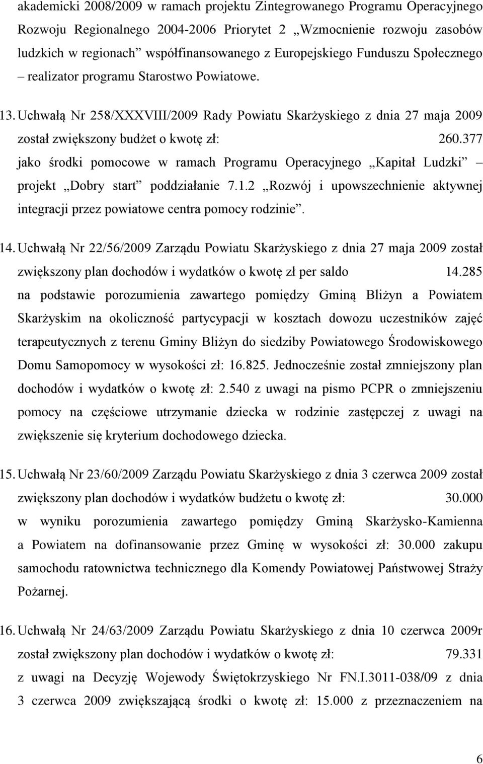 377 jako środki pomocowe w ramach Programu Operacyjnego Kapitał Ludzki projekt Dobry start poddziałanie 7.1.2 Rozwój i upowszechnienie aktywnej integracji przez powiatowe centra pomocy rodzinie. 14.