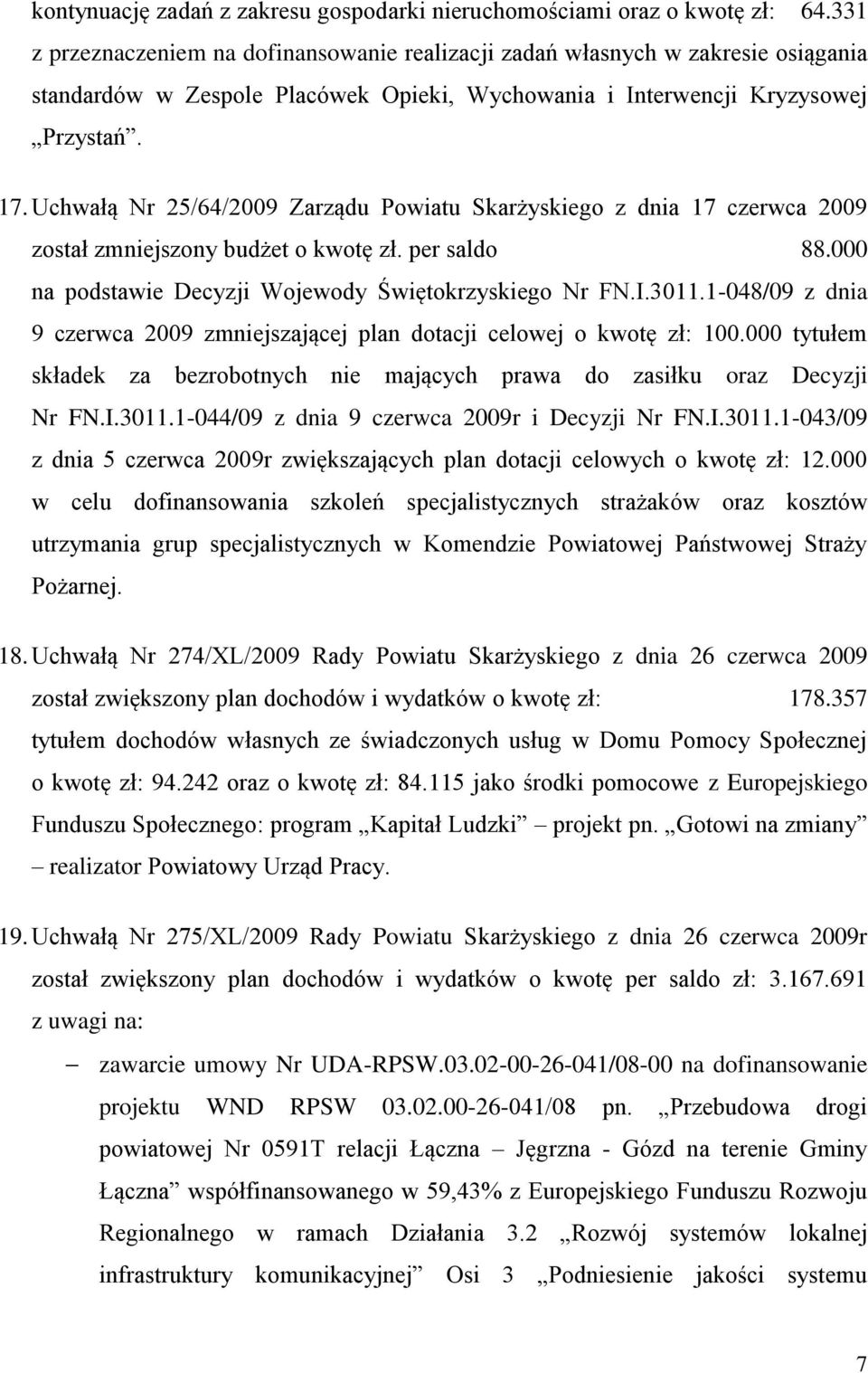 Uchwałą Nr 25/64/2009 Zarządu Powiatu Skarżyskiego z dnia 17 czerwca 2009 został zmniejszony budżet o kwotę zł. per saldo 88.000 na podstawie Decyzji Wojewody Świętokrzyskiego Nr FN.I.3011.