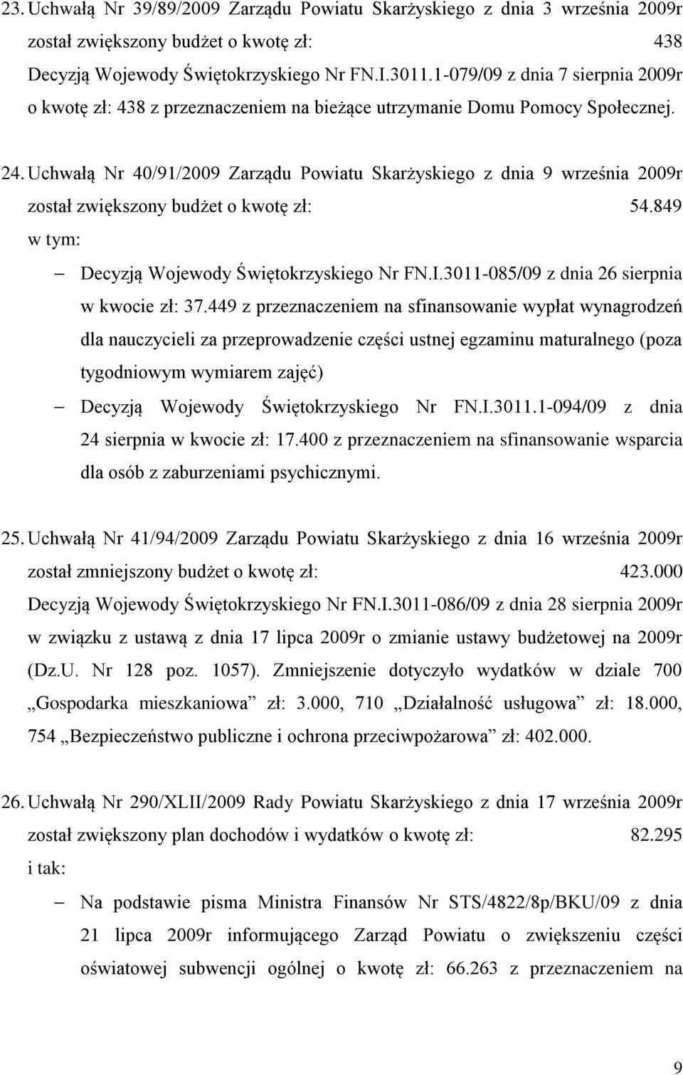 Uchwałą Nr 40/91/2009 Zarządu Powiatu Skarżyskiego z dnia 9 września 2009r został zwiększony budżet o kwotę zł: 54.849 w tym: Decyzją Wojewody Świętokrzyskiego Nr FN.I.