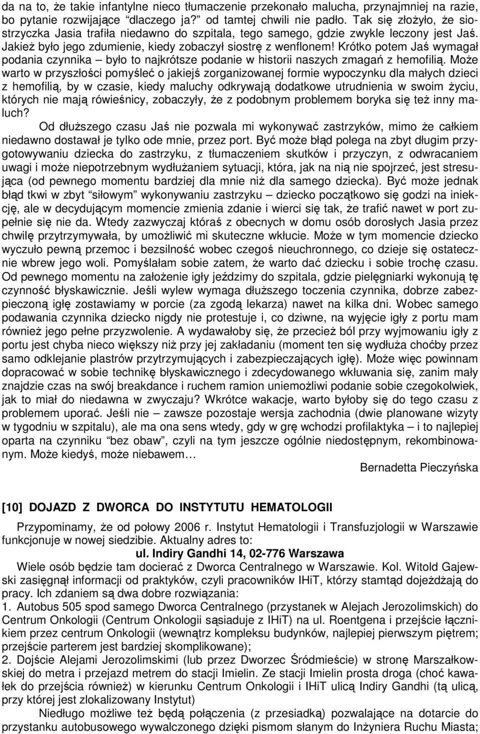 Krótko potem Jaś wymagał podania czynnika było to najkrótsze podanie w historii naszych zmagań z hemofilią.