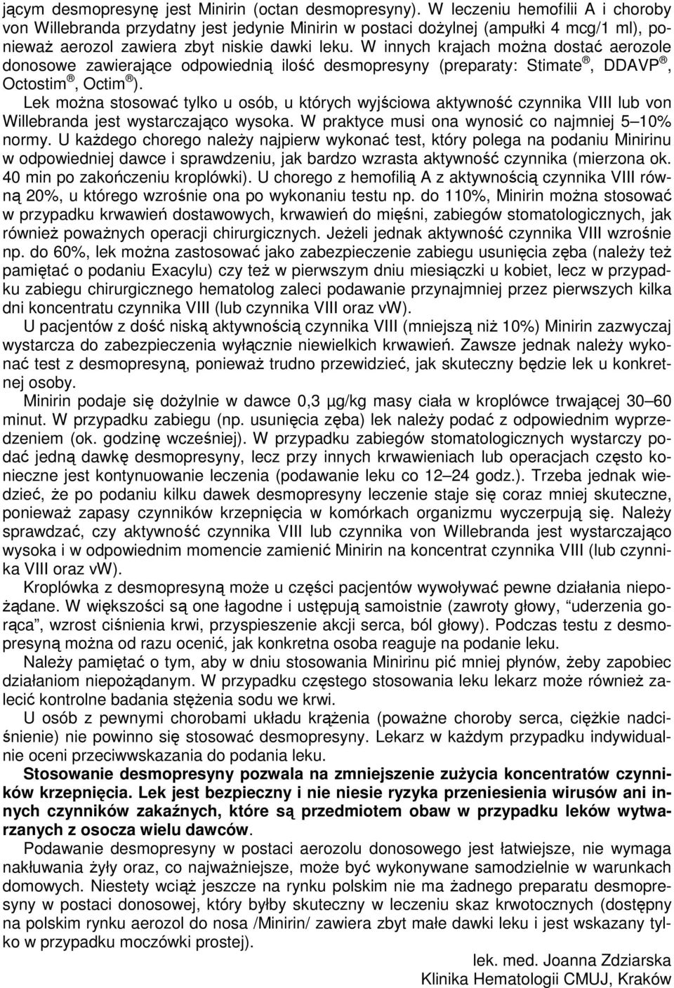 W innych krajach można dostać aerozole donosowe zawierające odpowiednią ilość desmopresyny (preparaty: Stimate, DDAVP, Octostim, Octim ).