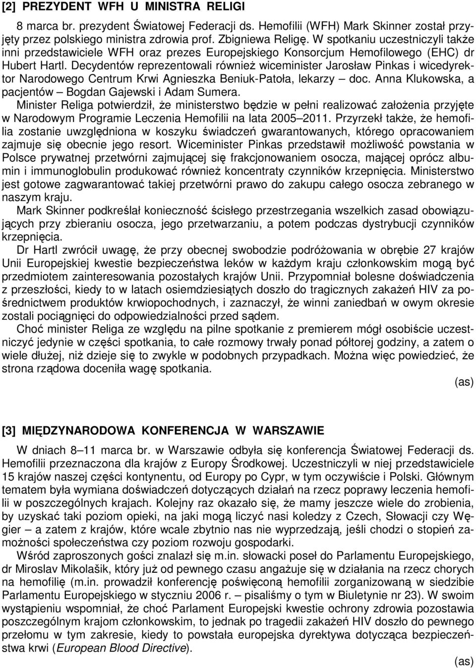 Decydentów reprezentowali również wiceminister Jarosław Pinkas i wicedyrektor Narodowego Centrum Krwi Agnieszka Beniuk-Patoła, lekarzy doc. Anna Klukowska, a pacjentów Bogdan Gajewski i Adam Sumera.