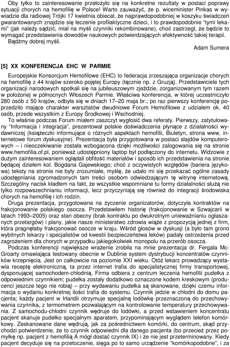 lekami (jak należy sądzić, miał na myśli czynniki rekombinowane), choć zastrzegł, że będzie to wymagać przedstawienia dowodów naukowych potwierdzających efektywność takiej terapii.
