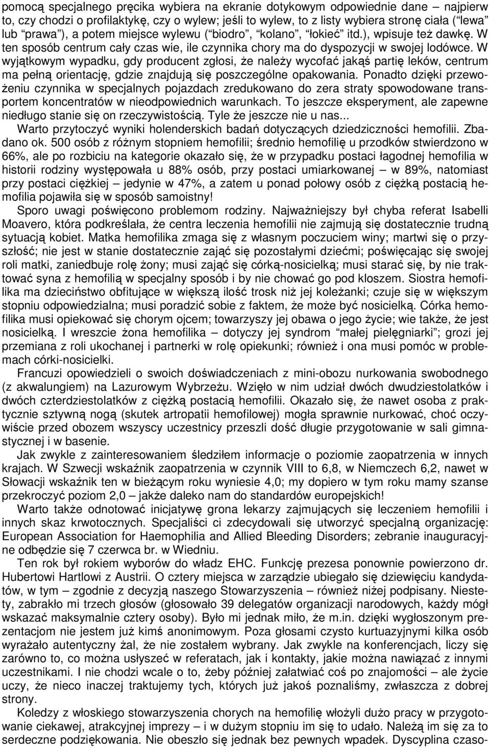 W wyjątkowym wypadku, gdy producent zgłosi, że należy wycofać jakąś partię leków, centrum ma pełną orientację, gdzie znajdują się poszczególne opakowania.