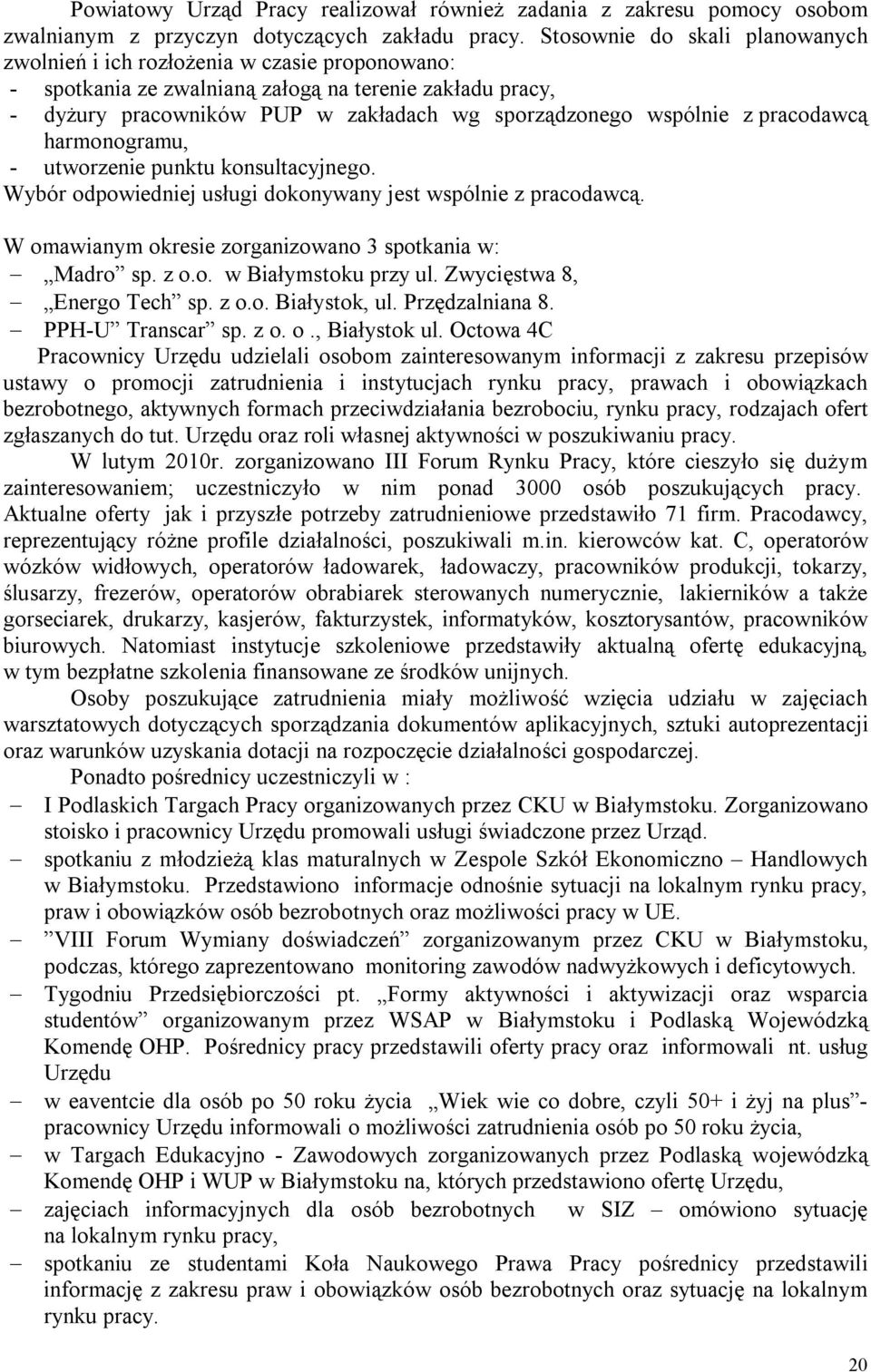 z pracodawcą harmonogramu, - utworzenie punktu konsultacyjnego. Wybór odpowiedniej usługi dokonywany jest wspólnie z pracodawcą. W omawianym okresie zorganizowano 3 spotkania w: Madro sp. z o.o. w Białymstoku przy ul.
