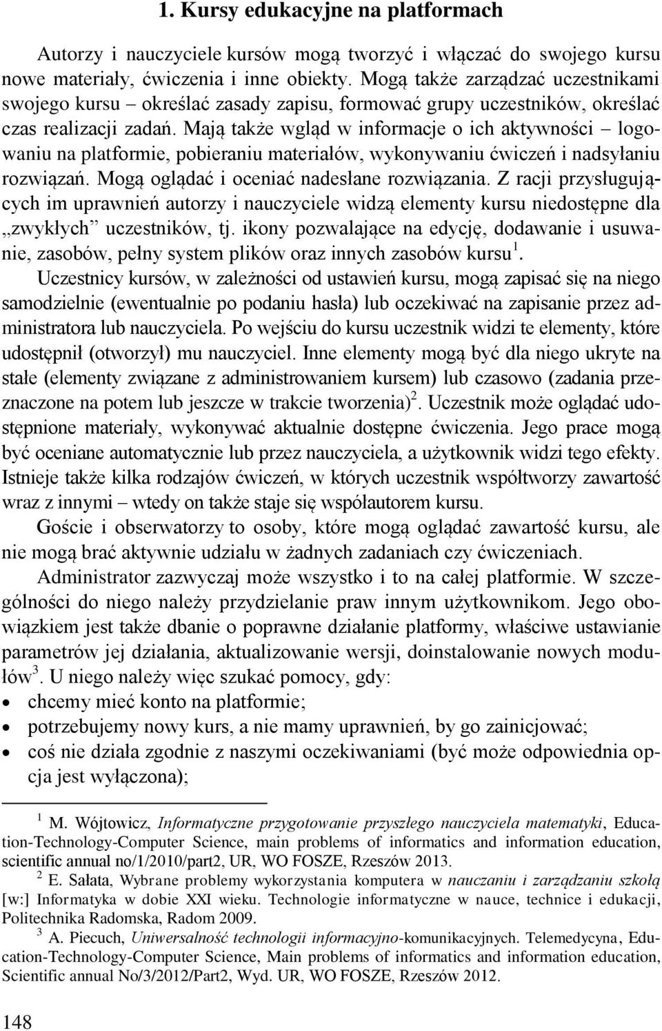 Mają także wgląd w informacje o ich aktywności logowaniu na platformie, pobieraniu materiałów, wykonywaniu ćwiczeń i nadsyłaniu rozwiązań. Mogą oglądać i oceniać nadesłane rozwiązania.