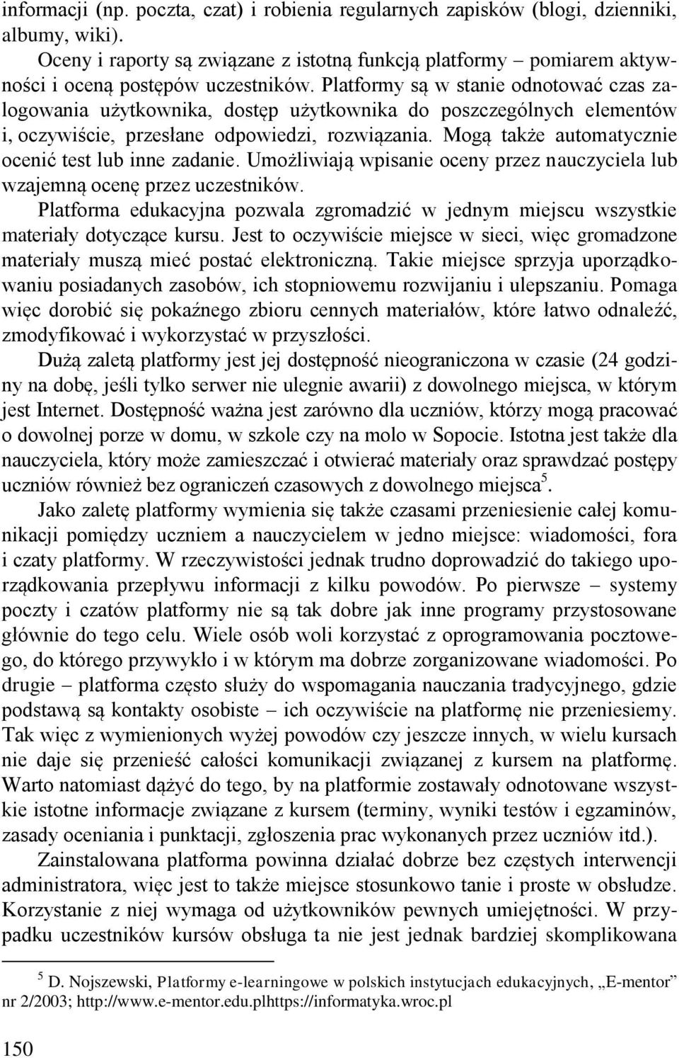 Platformy są w stanie odnotować czas zalogowania użytkownika, dostęp użytkownika do poszczególnych elementów i, oczywiście, przesłane odpowiedzi, rozwiązania.