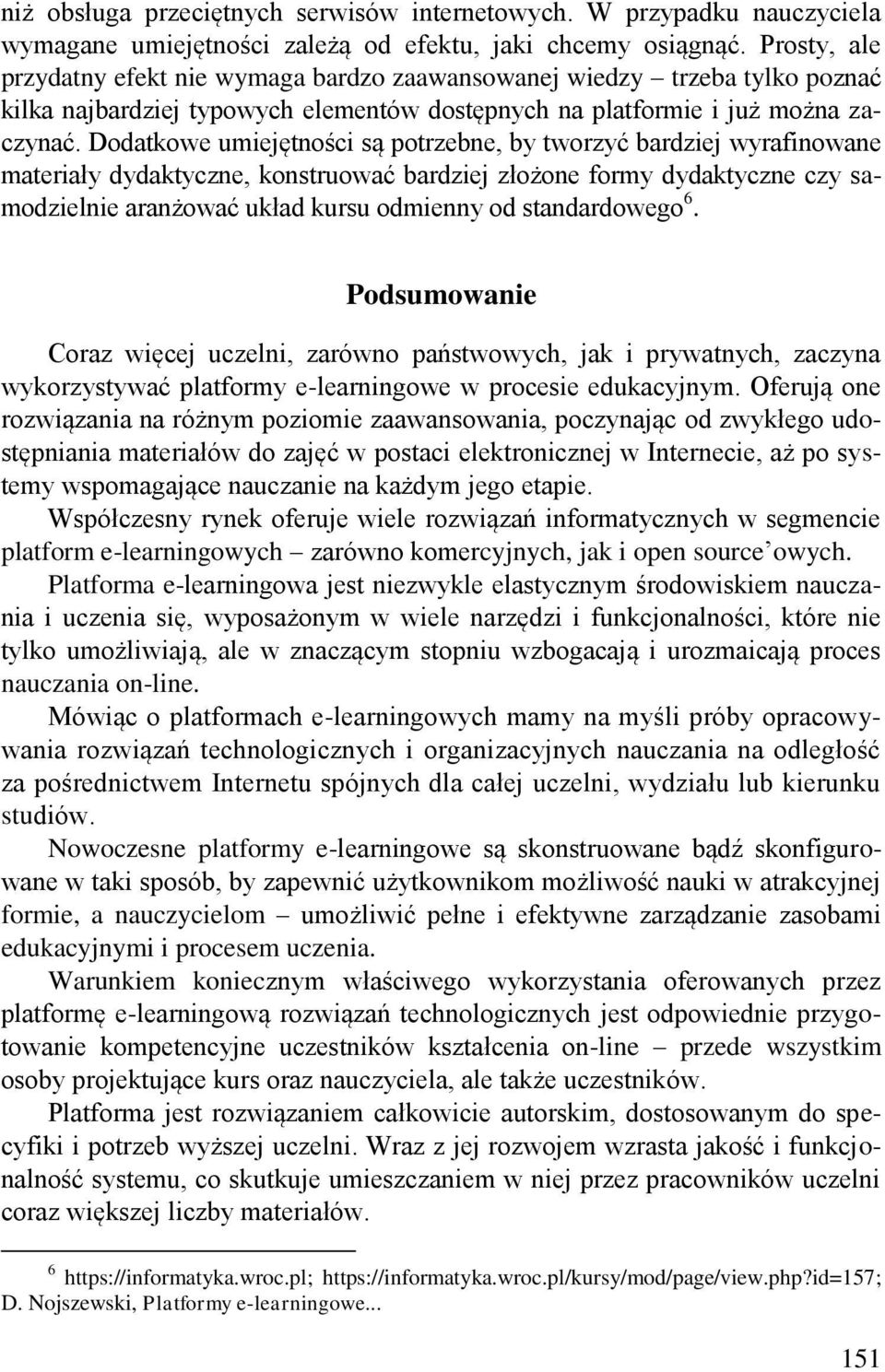 Dodatkowe umiejętności są potrzebne, by tworzyć bardziej wyrafinowane materiały dydaktyczne, konstruować bardziej złożone formy dydaktyczne czy samodzielnie aranżować układ kursu odmienny od